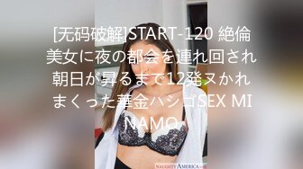 [无码破解]START-120 絶倫美女に夜の都会を連れ回され朝日が昇るまで12発ヌかれまくった華金ハシゴSEX MINAMO