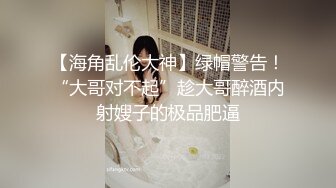 【海角乱伦大神】绿帽警告！“大哥对不起”趁大哥醉酒内射嫂子的极品肥逼