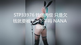 STP33976 钱债肉偿 只是欠钱就要被干一下午吗 NANA 娜娜