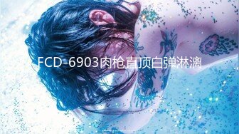 FCD-6903肉枪直顶白弹淋漓