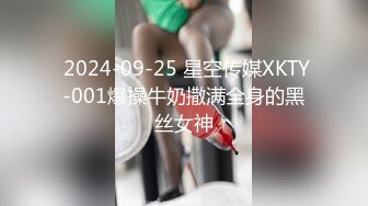  2024-09-25 星空传媒XKTY-001爆操牛奶撒满全身的黑丝女神