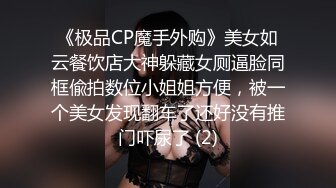 《极品CP魔手外购》美女如云餐饮店大神躲藏女厕逼脸同框偸拍数位小姐姐方便，被一个美女发现翻车了还好没有推门吓尿了 (2)