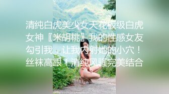 清纯白虎美少女天花板级白虎女神〖米胡桃〗我的性感女友勾引我，让我内射她的小穴！丝袜高跟！清纯风骚完美结合