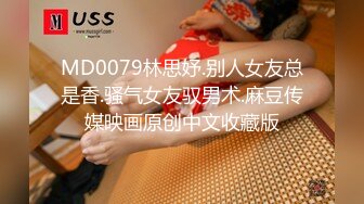 MD0079林思妤.别人女友总是香.骚气女友驭男术.麻豆传媒映画原创中文收藏版