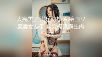 太完美了 满足幻想 AI绘画??飒爽女友们 当众极限露出肉穴