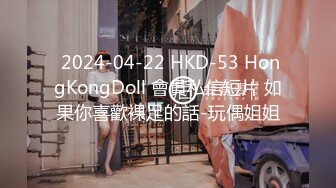  2024-04-22 HKD-53 HongKongDoll 會員私信短片 如果你喜歡裸足的話-玩偶姐姐