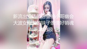 女流氓呀高颜值甜美超大巨乳妹子露奶自摸，露出大奶晃动脱下内裤掰穴手指扣弄