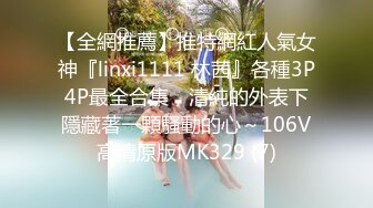 【全網推薦】推特網紅人氣女神『linxi1111 林茜』各種3P4P最全合集，清純的外表下隱藏著一顆騷動的心～106V高清原版MK329 (7)