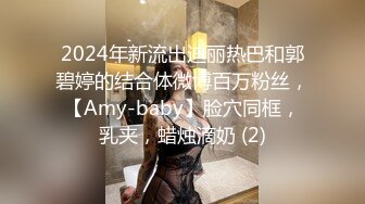 2024年新流出迪丽热巴和郭碧婷的结合体微博百万粉丝，【Amy-baby】脸穴同框，乳夹，蜡烛滴奶 (2)