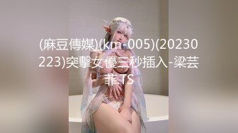 (麻豆傳媒)(km-005)(20230223)突擊女優三秒插入-梁芸菲.TS