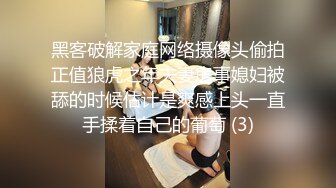 黑客破解家庭网络摄像头偷拍正值狼虎之年夫妻房事媳妇被舔的时候估计是爽感上头一直手揉着自己的葡萄 (3)