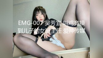 EMG-007 吴芳宜 叫鸡竟操到儿子的女班主任 爱神传媒