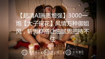 【超清AI画质增强】3000一炮【太子探花】风情万种御姐风，斩男穿搭让油腻男把持不住