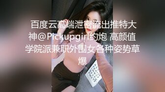  百度云高端泄密流出推特大神@Pickupgirl约炮 高颜值学院派兼职外围女各种姿势草爆