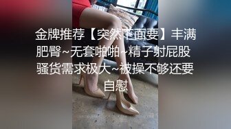 金牌推荐【突然下面要】丰满肥臀~无套啪啪~精子射屁股 骚货需求极大~被操不够还要自慰