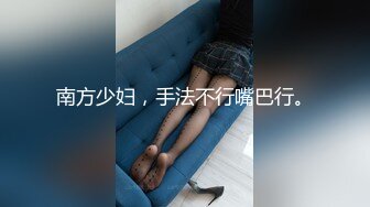 南方少妇，手法不行嘴巴行。