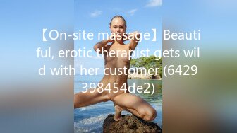 【On-site massage】Beautiful, erotic therapist gets wild with her customer (6429398454de2)