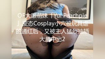 OF大眼萌妹「Yui Peachpie」变态Cosplay小穴被玩具虐的通红后，又被主人猛烈抽插大量中出2