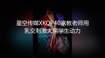 星空传媒XKQP40家教老师用乳交刺激大屌学生动力