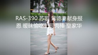 RAS-390 苏璇 背德妻献身报恩 暧昧偷吃上司肉棒 皇家华人