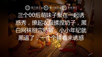 三个00后萌妹子聚在一起诱惑秀，撩起衣服揉捏奶子，黑白网袜掰穴特写，小小年纪就黑逼了，一个个换着来诱惑