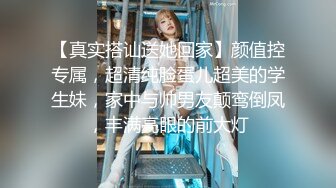 亲自带队 注入灵魂 视角 画质 手法 妹子质量全面提升 劲爆佳作