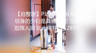 【自整理】P站Nerwen X 有纹身的少妇是真骚 毒龙 三通 双屌入洞 玩儿得开 【128V】 (31)