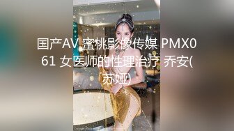 国产AV 蜜桃影像传媒 PMX061 女医师的性理治疗 乔安(苏娅)