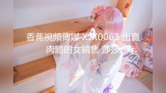 香蕉視頻傳媒 XJX0063 出賣肉體的女銷售 莎莎