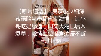 【新片速遞】  良家小少妇深夜露脸与小哥床上激情，让小哥吃奶舔逼，口交大鸡巴后入爆草，激情上位淫声荡语不断互动撩骚