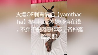 火爆OF刺青情侣【yamthacha】福利，反差妹颜值在线，不胖不瘦肉感体态，各种露脸交配