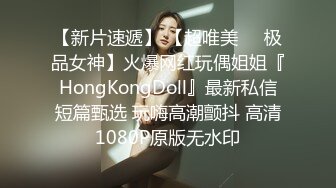 【新片速遞】 【超唯美❤️极品女神】火爆网红玩偶姐姐『HongKongDoll』最新私信短篇甄选 玩嗨高潮颤抖 高清1080P原版无水印