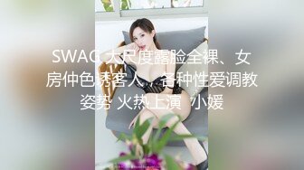 SWAG 大尺度露脸全裸、女房仲色诱客人，各种性爱调教姿势 火热上演  小媛