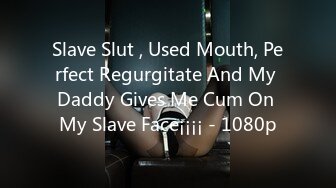 Slave Slut , Used Mouth, Perfect Regurgitate And My Daddy Gives Me Cum On My Slave Face¡¡¡¡ - 1080p