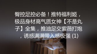 臀控足控必备！推特福利姬，极品身材高气质女神【不是丸子】全集，推油足交紫薇打炮，诱惑满满带入感极强 (1)