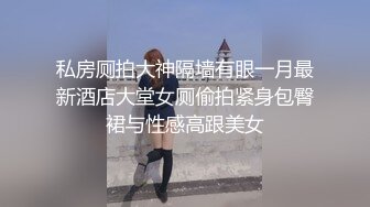 广州Ts陈雯雯 拔屌无情，KTV爆插土豪，外面还在放着嗨歌，厕所上演淫荡刺激的妖战！