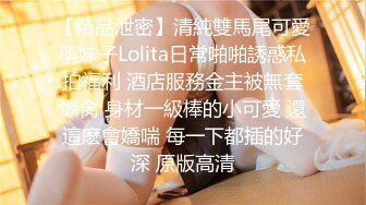 【精品泄密】清純雙馬尾可愛萌妹子Lolita日常啪啪誘惑私拍福利 酒店服務金主被無套爆肏 身材一級棒的小可愛 還這麽會嬌喘 每一下都插的好深 原版高清