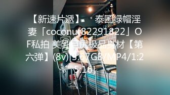 【新速片遞】  ✨泰国绿帽淫妻「coconut82291822」OF私拍 美乳巨尻极品身材【第六弹】(8v)[3.67GB/MP4/1:25:16]