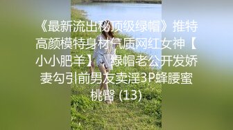 《最新流出秘顶级绿帽》推特高颜模特身材气质网红女神【小小肥羊】，绿帽老公开发娇妻勾引前男友卖淫3P蜂腰蜜桃臀 (13)