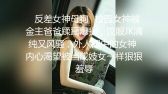 ✿反差女神母狗✿校园女神被金主爸爸蹂躏爆操，汉服JK清纯又风骚，外人眼中的女神 内心渴望被当成妓女一样狠狠羞辱