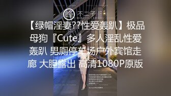 【绿帽淫妻??性爱轰趴】极品母狗『Cute』多人淫乱性爱轰趴 男厕停车场户外宾馆走廊 大胆露出 高清1080P原版